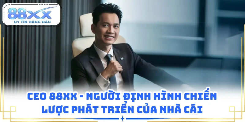 CEO 88XX - Người Định Hình Chiến Lược Phát Triển Của Nhà Cái