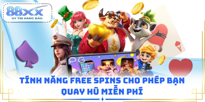 Tính năng free spins cho phép bạn quay hũ miễn phí