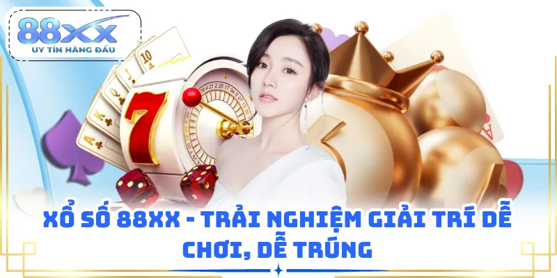 Xổ Số 88XX - Trải Nghiệm Giải Trí Dễ Chơi, Dễ Trúng